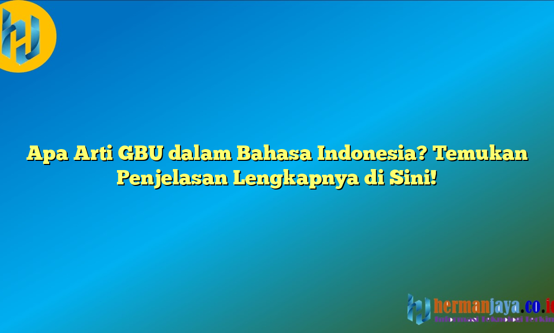 Apa Arti GBU dalam Bahasa Indonesia? Temukan Penjelasan Lengkapnya di Sini!