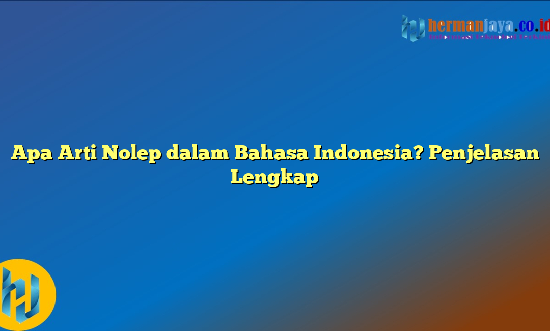 Apa Arti Nolep dalam Bahasa Indonesia? Penjelasan Lengkap