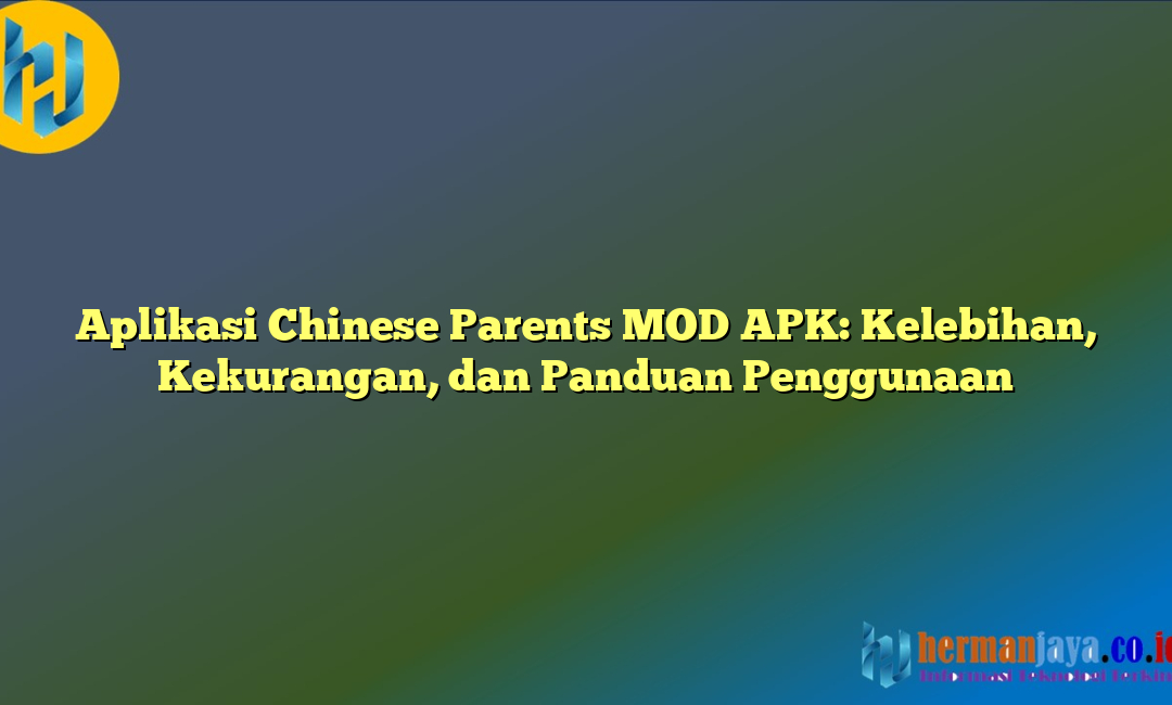 Aplikasi Chinese Parents MOD APK: Kelebihan, Kekurangan, dan Panduan Penggunaan