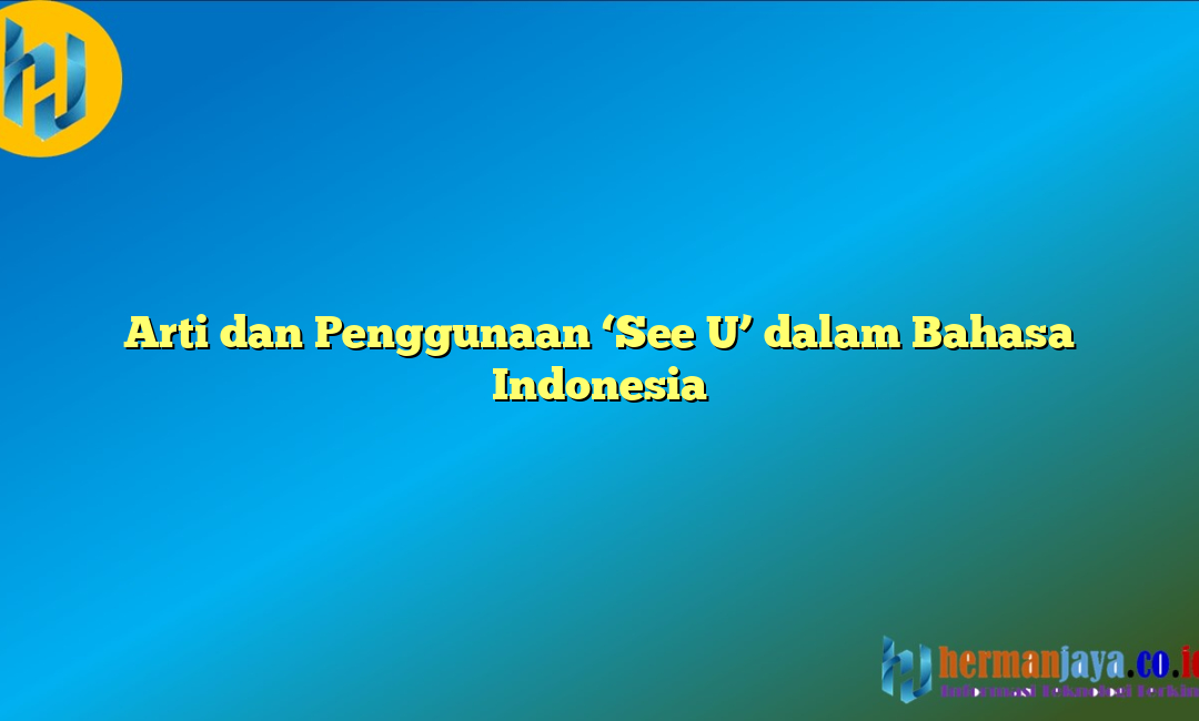Arti dan Penggunaan ‘See U’ dalam Bahasa Indonesia