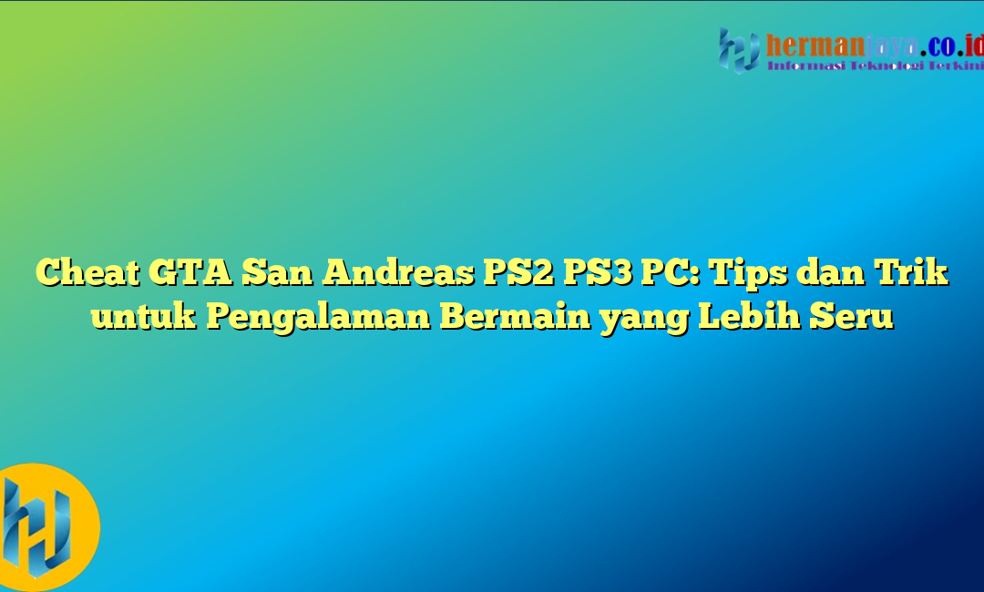 Cheat GTA San Andreas PS2 PS3 PC: Tips dan Trik untuk Pengalaman Bermain yang Lebih Seru