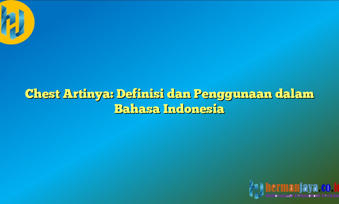 Chest Artinya: Definisi dan Penggunaan dalam Bahasa Indonesia
