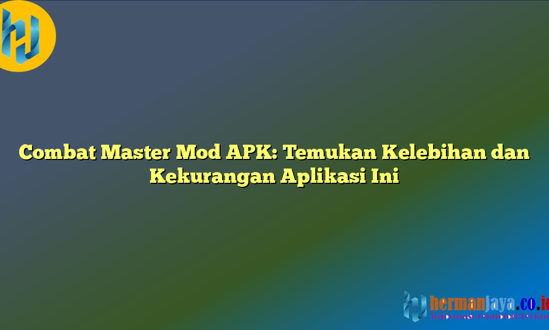 Combat Master Mod APK: Temukan Kelebihan dan Kekurangan Aplikasi Ini