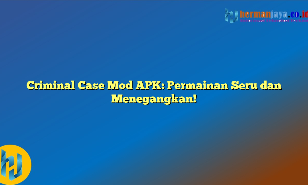 Criminal Case Mod APK: Permainan Seru dan Menegangkan!