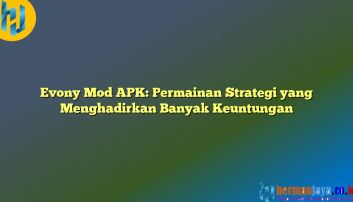 Evony Mod APK: Permainan Strategi yang Menghadirkan Banyak Keuntungan
