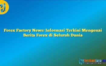 Forex Factory News: Informasi Terkini Mengenai Berita Forex di Seluruh Dunia