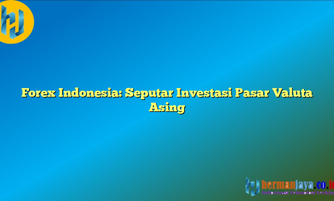 Forex Indonesia: Seputar Investasi Pasar Valuta Asing