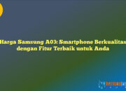 Harga Samsung A03: Smartphone Berkualitas dengan Fitur Terbaik untuk Anda