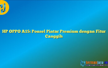 HP OPPO A15: Ponsel Pintar Premium dengan Fitur Canggih