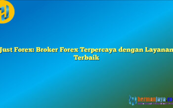 Just Forex: Broker Forex Terpercaya dengan Layanan Terbaik
