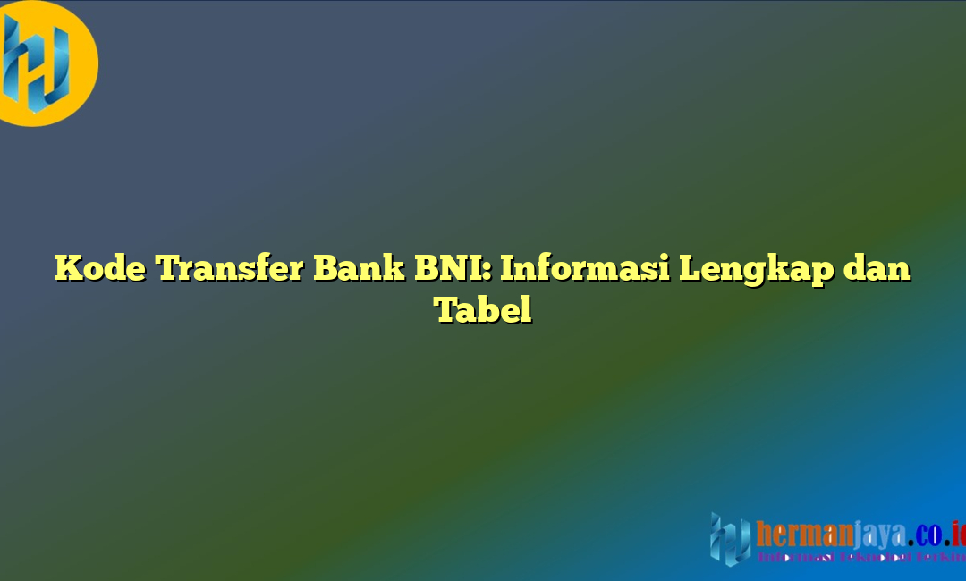 Kode Transfer Bank BNI: Informasi Lengkap dan Tabel
