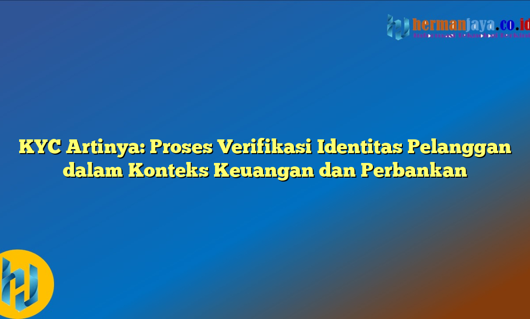 KYC Artinya: Proses Verifikasi Identitas Pelanggan dalam Konteks Keuangan dan Perbankan