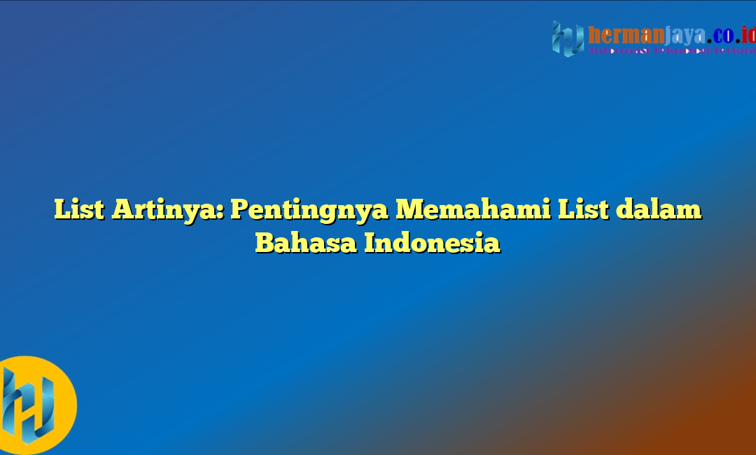 List Artinya: Pentingnya Memahami List dalam Bahasa Indonesia