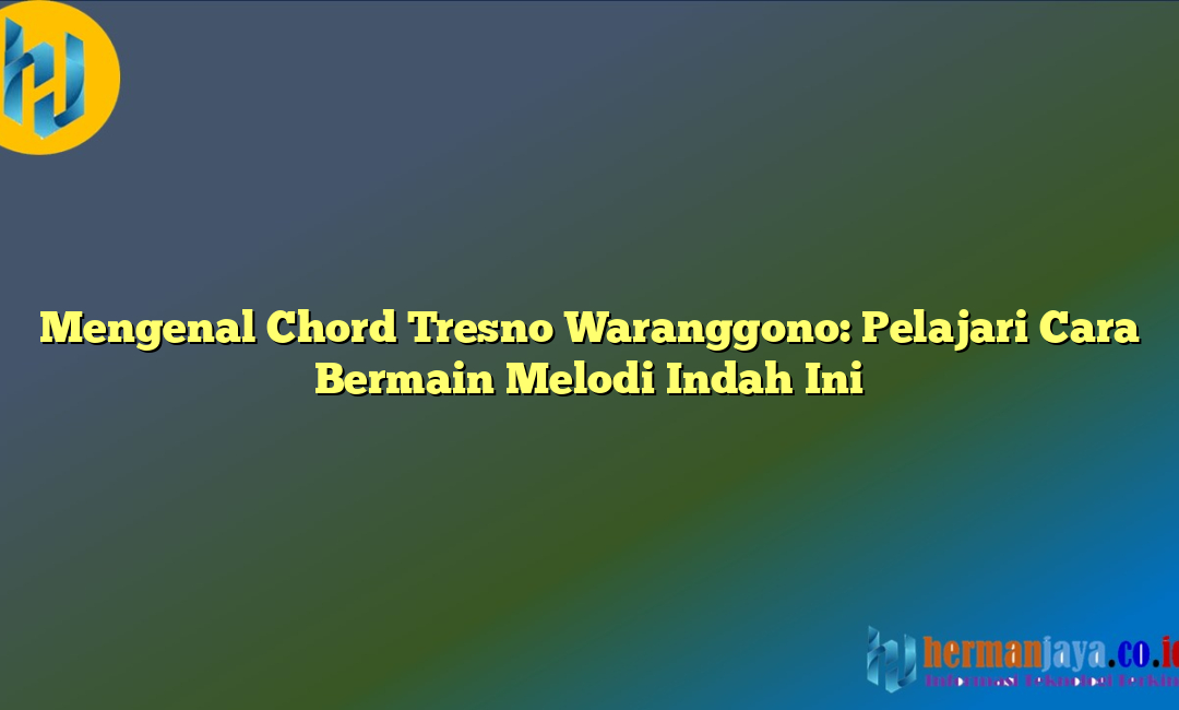 Mengenal Chord Tresno Waranggono: Pelajari Cara Bermain Melodi Indah Ini