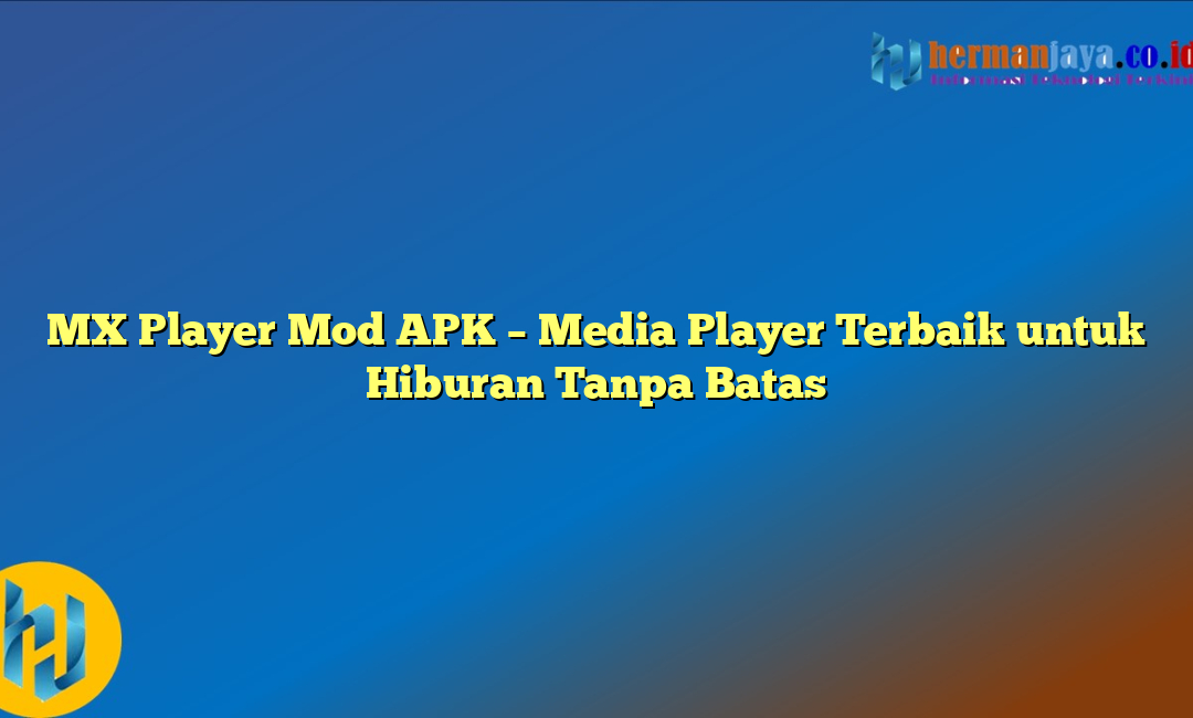 MX Player Mod APK – Media Player Terbaik untuk Hiburan Tanpa Batas