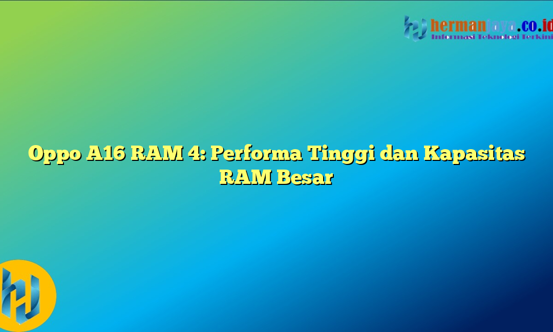 Oppo A16 RAM 4: Performa Tinggi dan Kapasitas RAM Besar