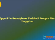Oppo A1k: Smartphone Eksklusif Dengan Fitur Unggulan