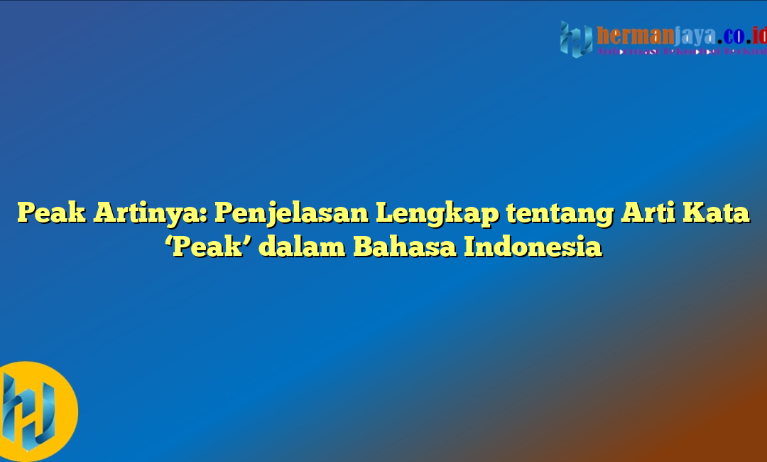 Peak Artinya: Penjelasan Lengkap tentang Arti Kata ‘Peak’ dalam Bahasa Indonesia