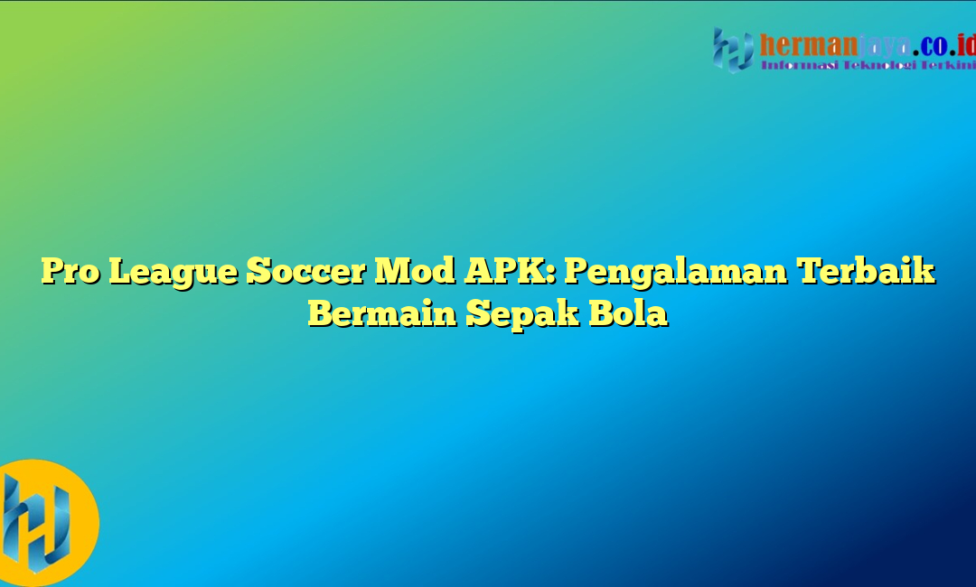Pro League Soccer Mod APK: Pengalaman Terbaik Bermain Sepak Bola