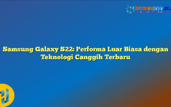 Samsung Galaxy S22: Performa Luar Biasa dengan Teknologi Canggih Terbaru
