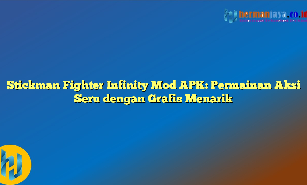 Stickman Fighter Infinity Mod APK: Permainan Aksi Seru dengan Grafis Menarik