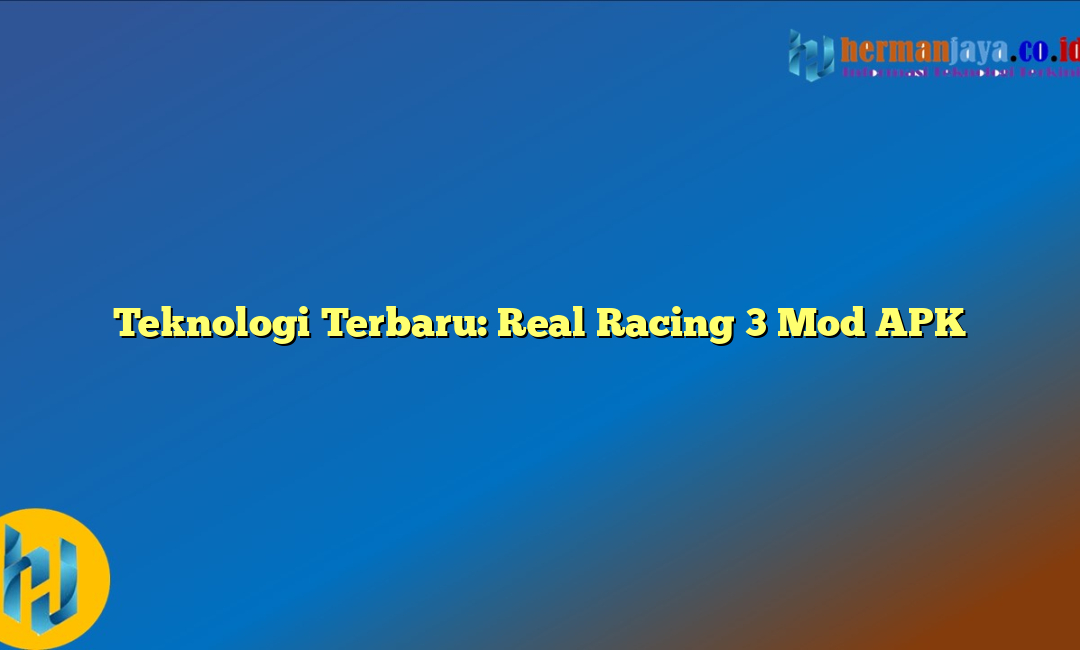 Teknologi Terbaru: Real Racing 3 Mod APK