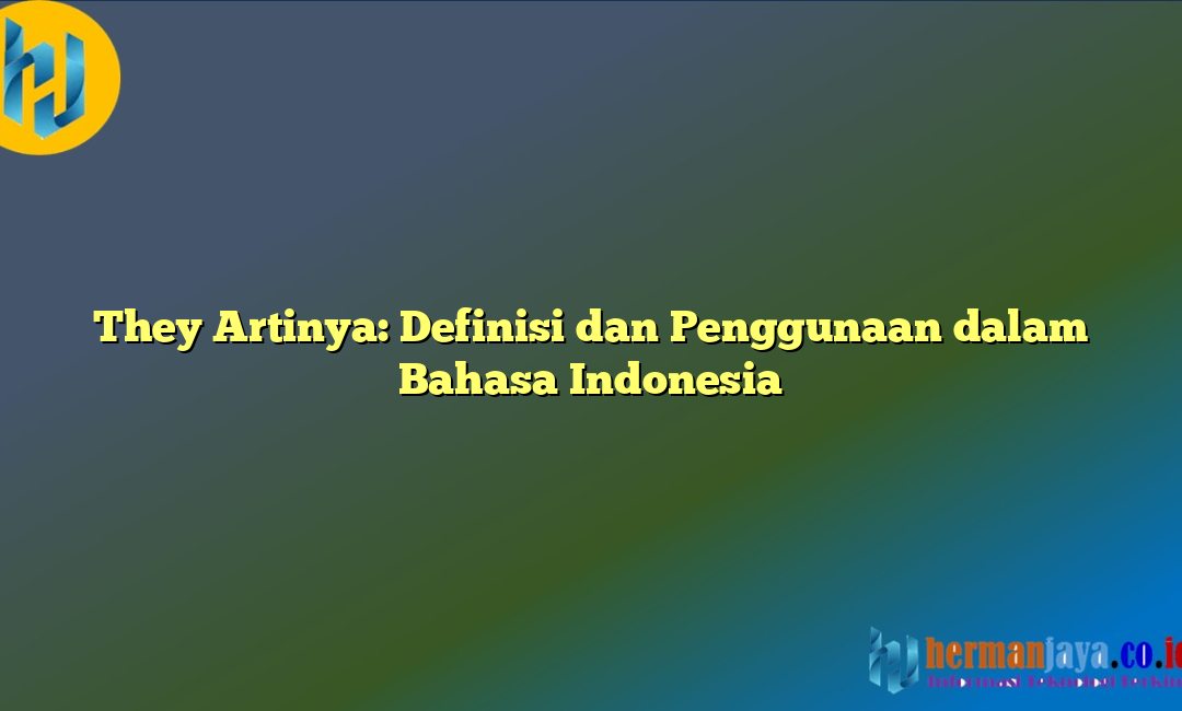 They Artinya: Definisi dan Penggunaan dalam Bahasa Indonesia