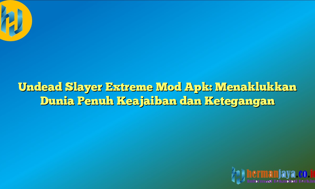 Undead Slayer Extreme Mod Apk: Menaklukkan Dunia Penuh Keajaiban dan Ketegangan