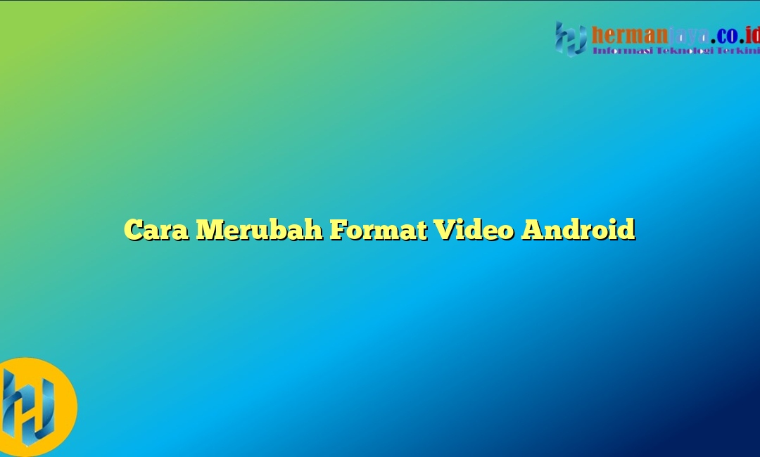 Cara Merubah Format Video Android