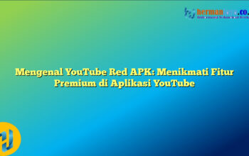 Mengenal YouTube Red APK: Menikmati Fitur Premium di Aplikasi YouTube