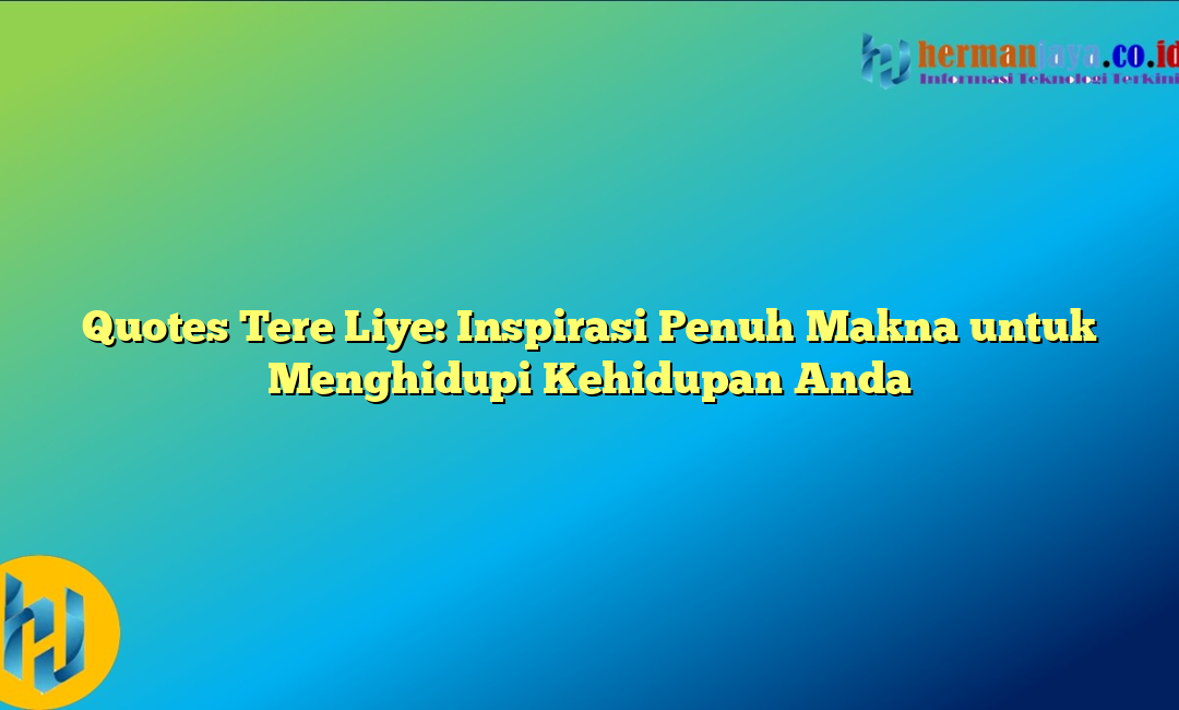 Quotes Tere Liye: Inspirasi Penuh Makna untuk Menghidupi Kehidupan Anda
